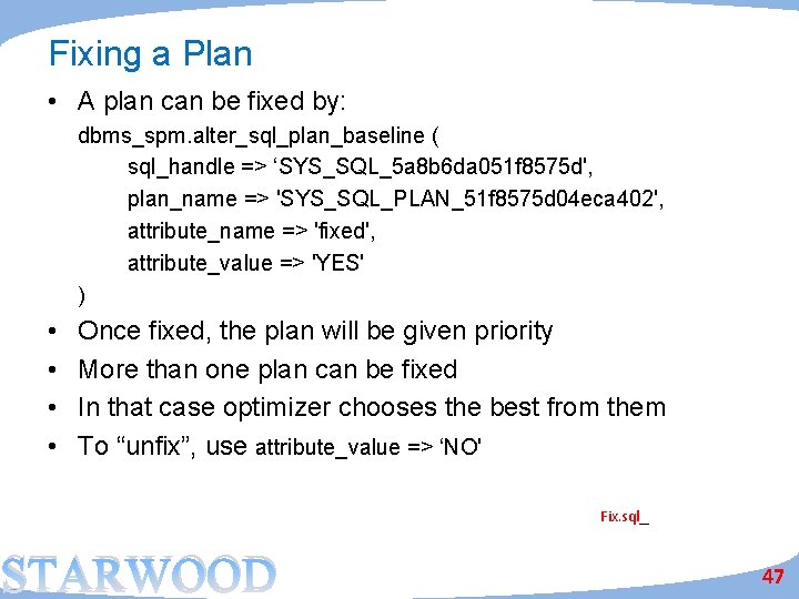 Fixing a Plan • A plan can be fixed by: dbms_spm. alter_sql_plan_baseline ( sql_handle