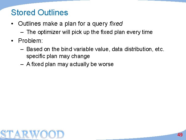 Stored Outlines • Outlines make a plan for a query fixed – The optimizer