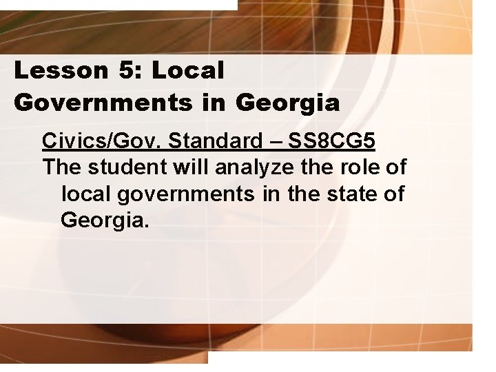 Lesson 5: Local Governments in Georgia Civics/Gov. Standard – SS 8 CG 5 The