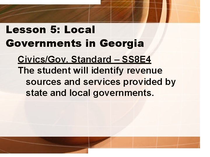 Lesson 5: Local Governments in Georgia Civics/Gov. Standard – SS 8 E 4 The