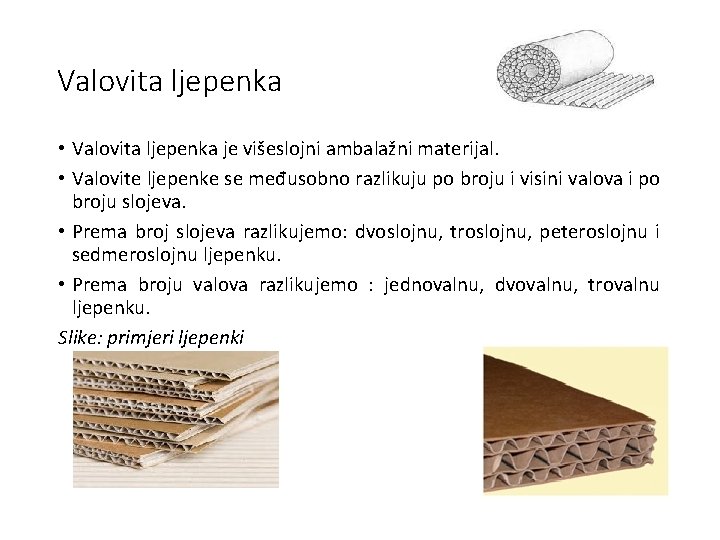 Valovita ljepenka • Valovita ljepenka je višeslojni ambalažni materijal. • Valovite ljepenke se međusobno