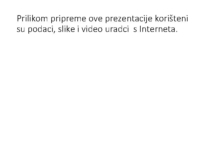 Prilikom pripreme ove prezentacije korišteni su podaci, slike i video uradci s Interneta. 