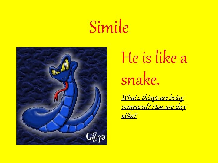 Simile He is like a snake. What 2 things are being compared? How are