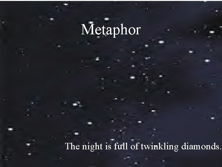 Metaphor The night is full of twinkling diamonds. 