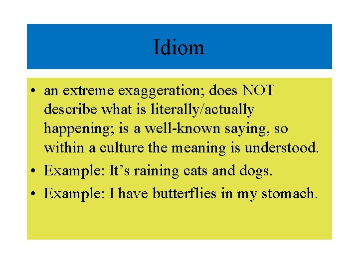 Idiom • an extreme exaggeration; does NOT describe what is literally/actually happening; is a