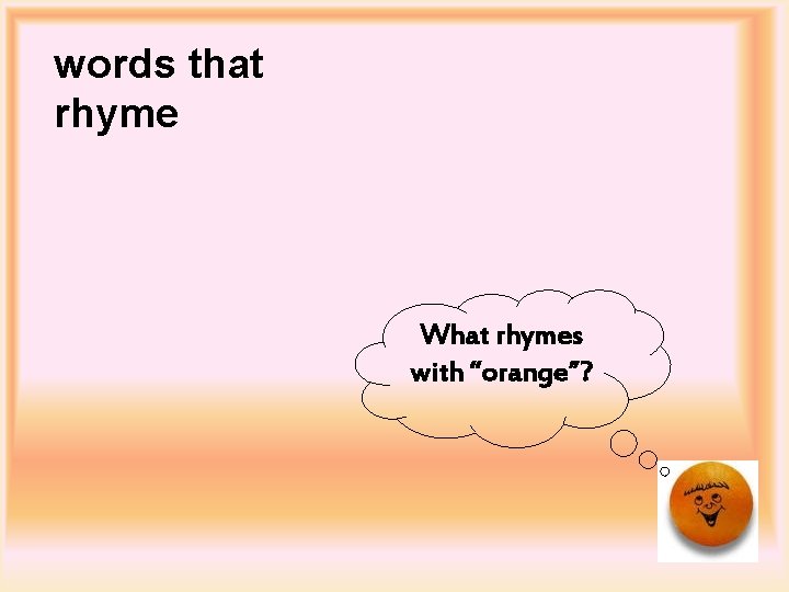 words that rhyme What rhymes with “orange”? 