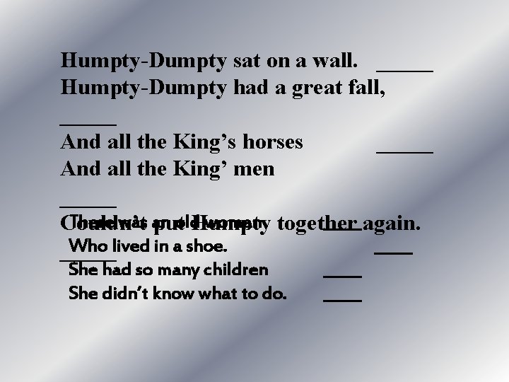 Humpty-Dumpty sat on a wall. _____ Humpty-Dumpty had a great fall, _____ And all