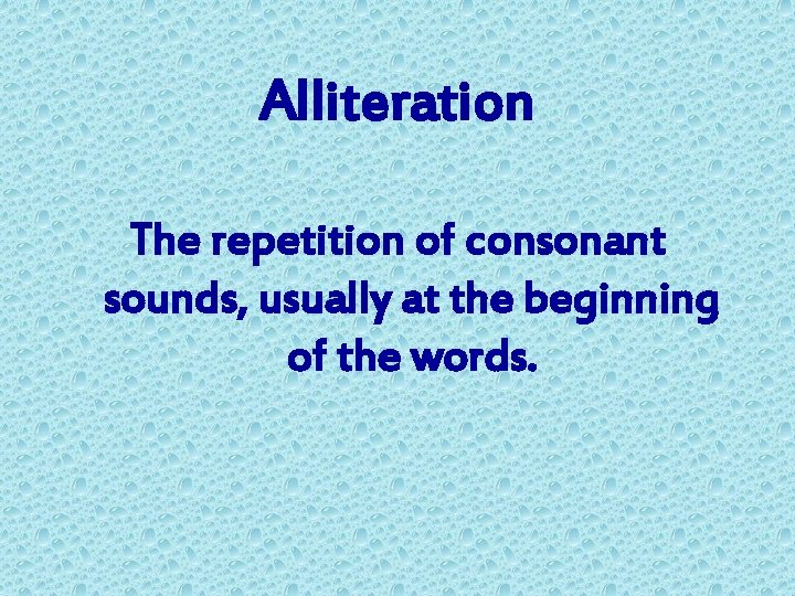Alliteration The repetition of consonant sounds, usually at the beginning of the words. 