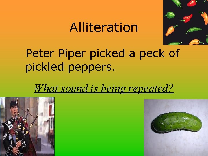 Alliteration Peter Piper picked a peck of pickled peppers. What sound is being repeated?