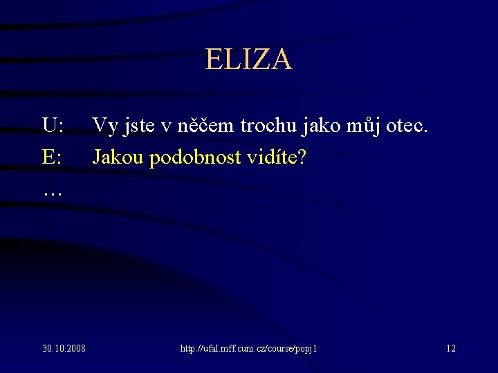 ELIZA U: E: … 30. 10. 2008 Vy jste v něčem trochu jako můj