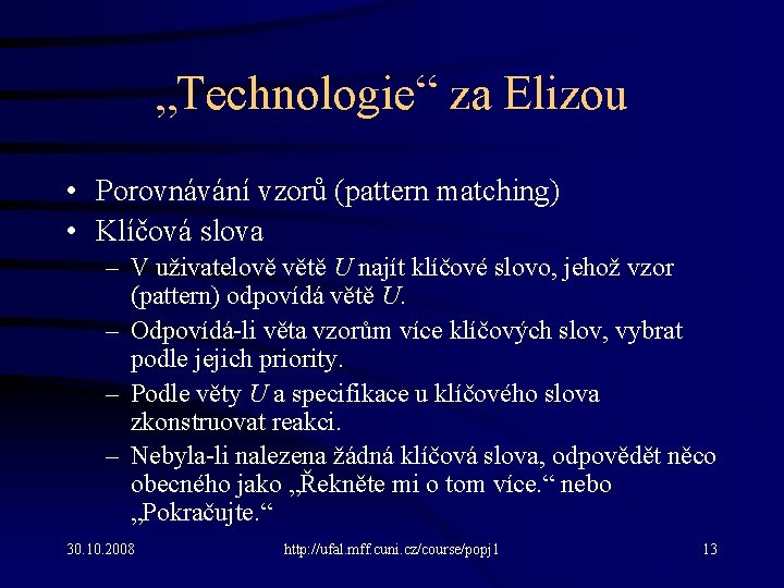 „Technologie“ za Elizou • Porovnávání vzorů (pattern matching) • Klíčová slova – V uživatelově