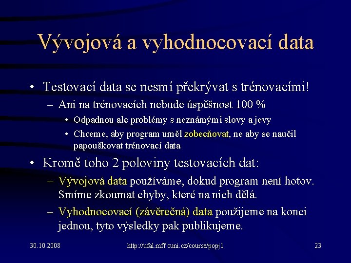 Vývojová a vyhodnocovací data • Testovací data se nesmí překrývat s trénovacími! – Ani