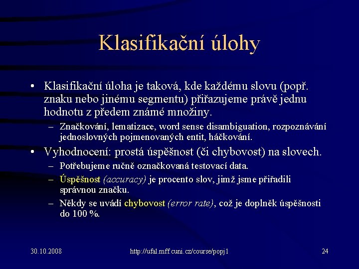 Klasifikační úlohy • Klasifikační úloha je taková, kde každému slovu (popř. znaku nebo jinému