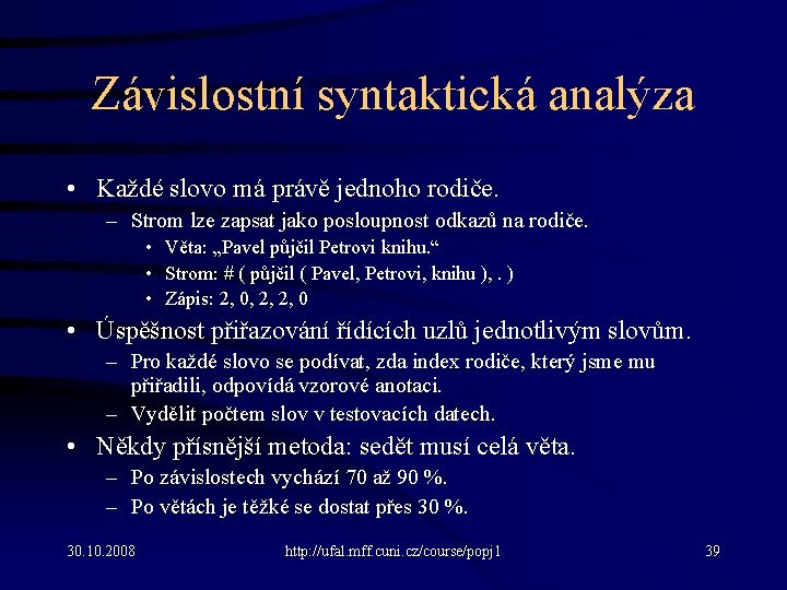 Závislostní syntaktická analýza • Každé slovo má právě jednoho rodiče. – Strom lze zapsat