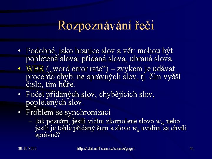 Rozpoznávání řeči • Podobné, jako hranice slov a vět: mohou být popletená slova, přidaná