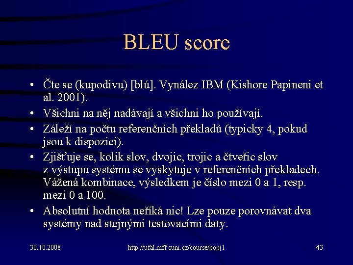 BLEU score • Čte se (kupodivu) [blú]. Vynález IBM (Kishore Papineni et al. 2001).