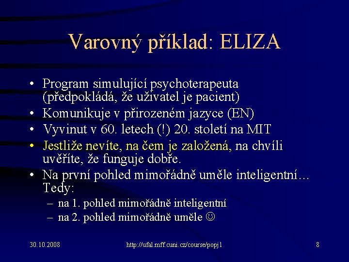 Varovný příklad: ELIZA • Program simulující psychoterapeuta (předpokládá, že uživatel je pacient) • Komunikuje