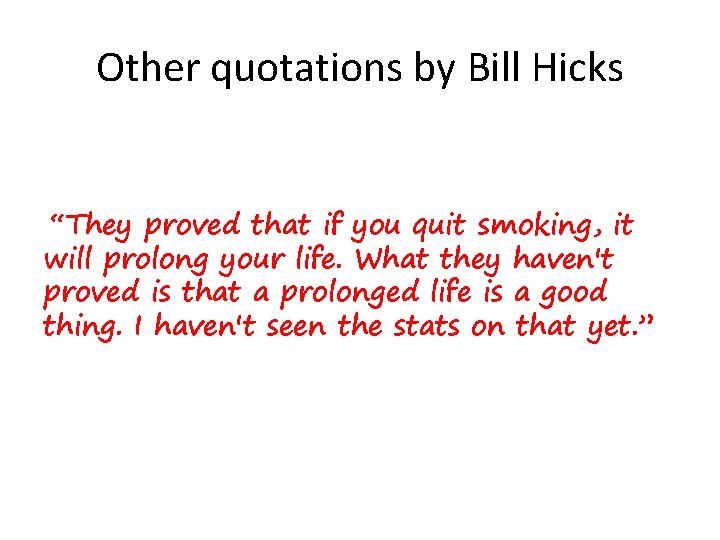 Other quotations by Bill Hicks “They proved that if you quit smoking, it will