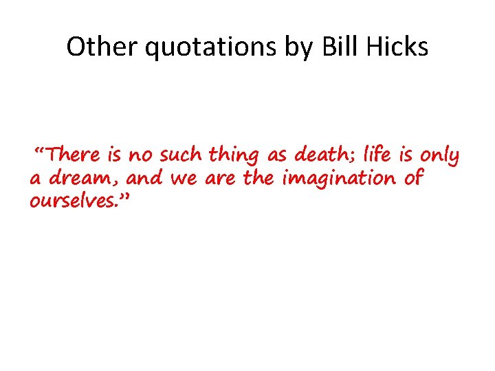 Other quotations by Bill Hicks “There is no such thing as death; life is