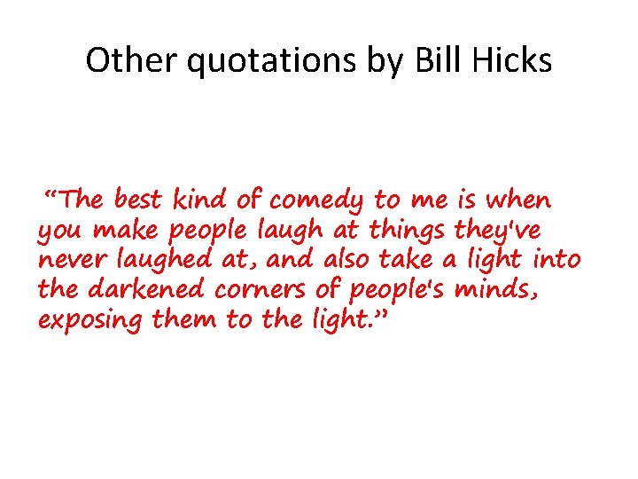 Other quotations by Bill Hicks “The best kind of comedy to me is when
