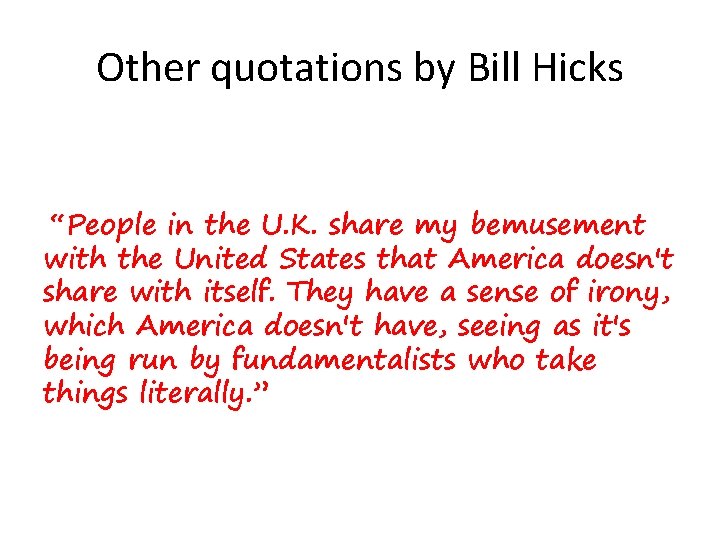 Other quotations by Bill Hicks “People in the U. K. share my bemusement with