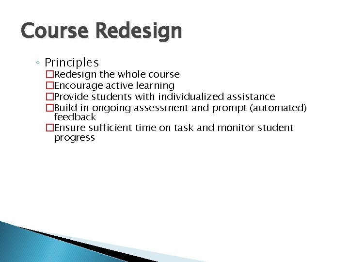 Course Redesign ◦ Principles �Redesign the whole course �Encourage active learning �Provide students with