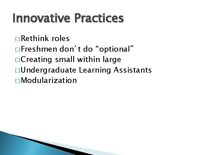 Innovative Practices � Rethink roles � Freshmen don’t do “optional” � Creating small within