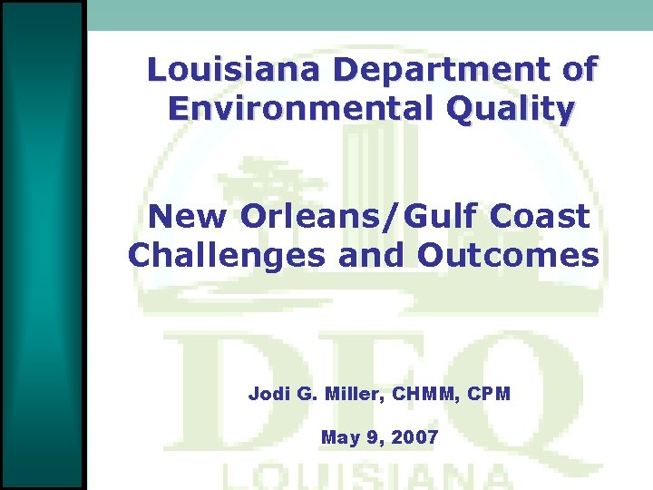 Louisiana Department of Environmental Quality New Orleans/Gulf Coast Challenges and Outcomes Jodi G. Miller,