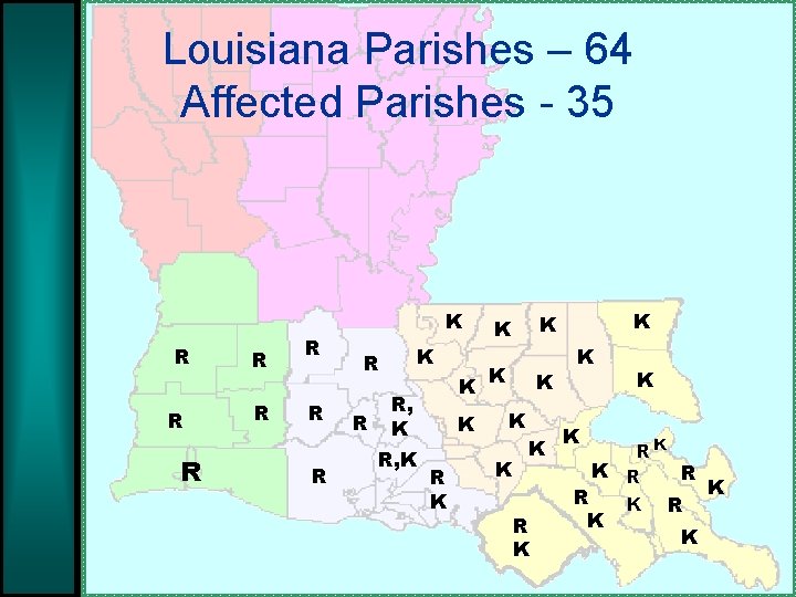 Louisiana Parishes – 64 Affected Parishes - 35 R R R R K K