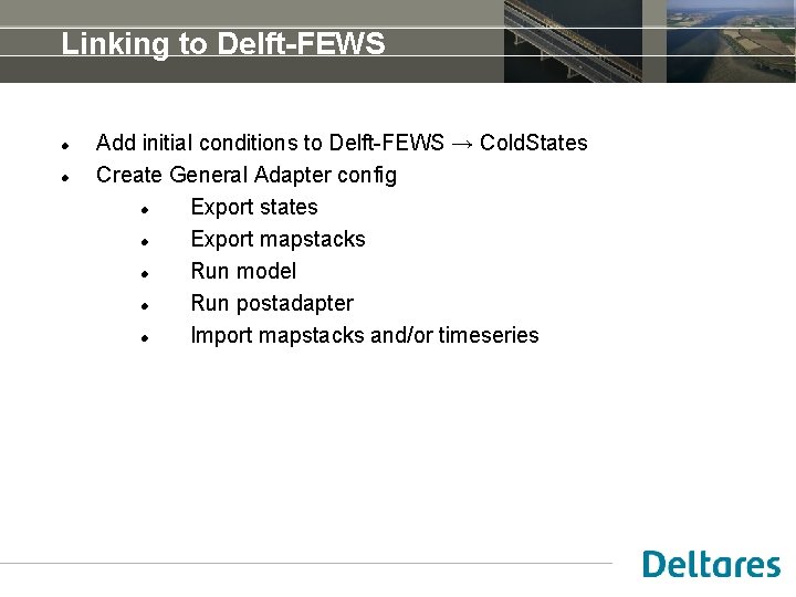 Linking to Delft-FEWS Add initial conditions to Delft-FEWS → Cold. States Create General Adapter