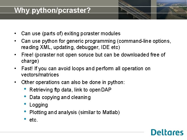 Why python/pcraster? • Can use (parts of) exiting pcraster modules • Can use python