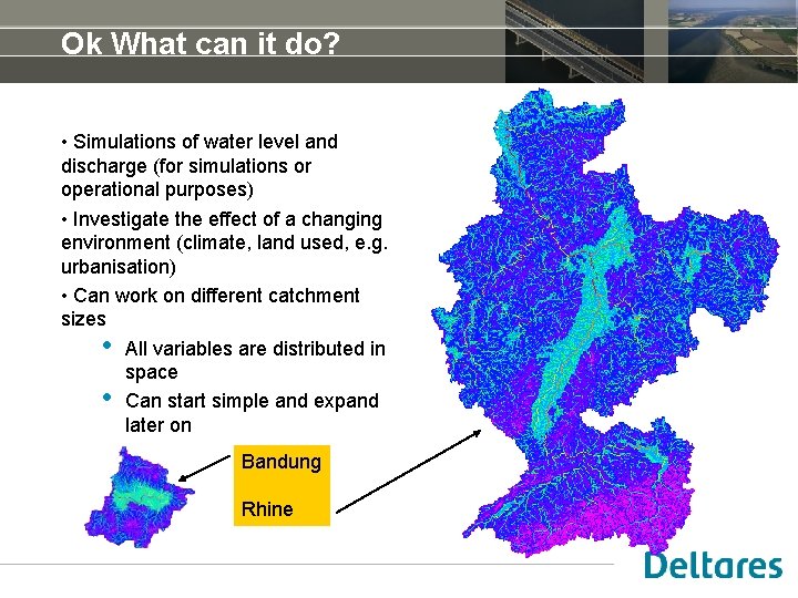 Ok What can it do? • Simulations of water level and discharge (for simulations