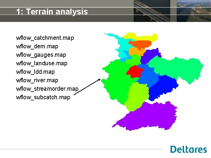 1: Terrain analysis wflow_catchment. map wflow_dem. map wflow_gauges. map wflow_landuse. map wflow_ldd. map wflow_river.