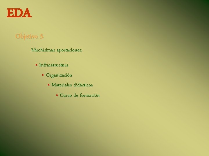 EDA Objetivo 5 Muchísimas aportaciones: • Infraestructura • Organización • Materiales didácticos • Curso