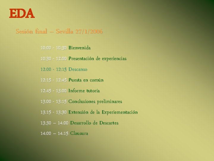 EDA Sesión final – Sevilla 27/1/2006 10: 00 - 10: 30 Bienvenida 10: 30