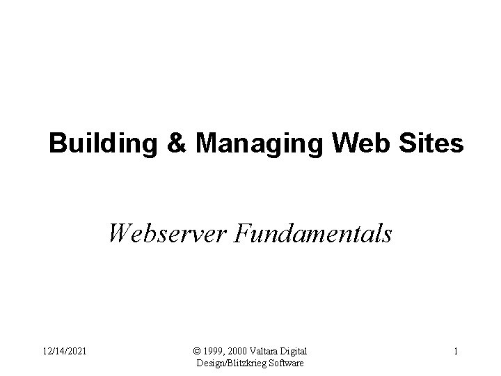 Building & Managing Web Sites Webserver Fundamentals 12/14/2021 © 1999, 2000 Valtara Digital Design/Blitzkrieg