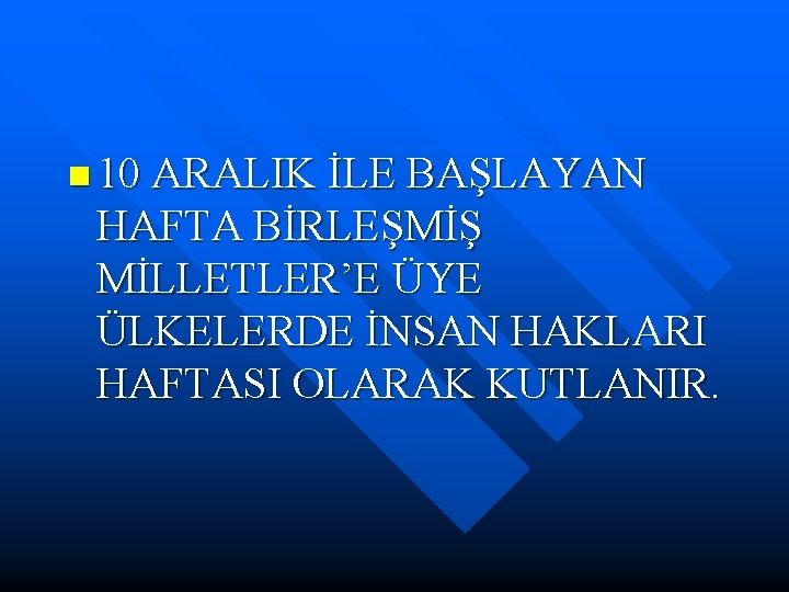 n 10 ARALIK İLE BAŞLAYAN HAFTA BİRLEŞMİŞ MİLLETLER’E ÜYE ÜLKELERDE İNSAN HAKLARI HAFTASI OLARAK