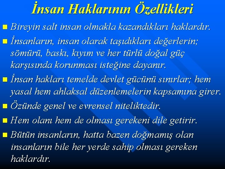 İnsan Haklarının Özellikleri Bireyin salt insan olmakla kazandıkları haklardır. n İnsanların, insan olarak taşıdıkları