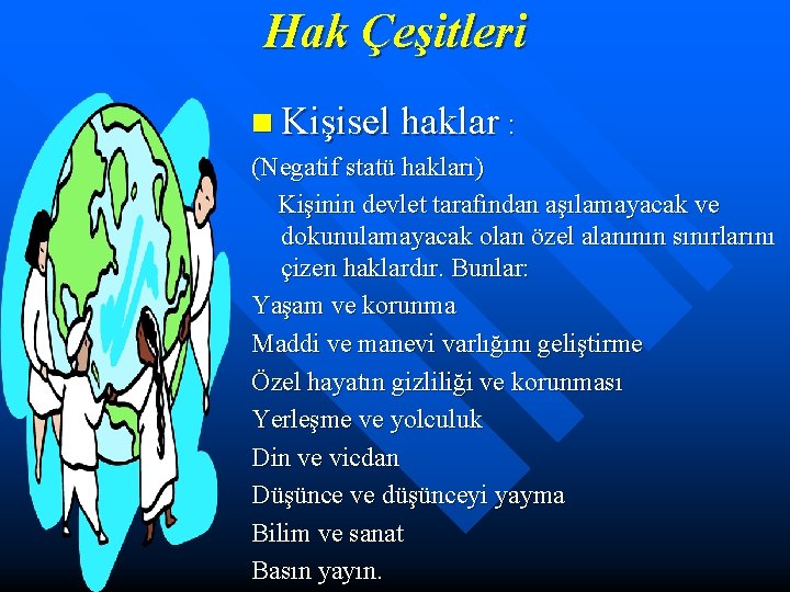 Hak Çeşitleri n Kişisel haklar : (Negatif statü hakları) Kişinin devlet tarafından aşılamayacak ve