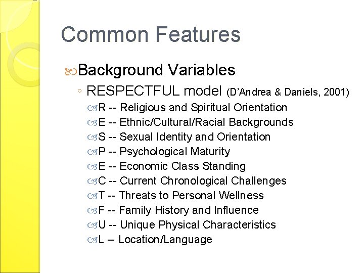 Common Features Background Variables ◦ RESPECTFUL model (D’Andrea & Daniels, 2001) R -- Religious