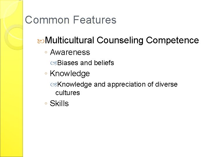 Common Features Multicultural Counseling Competence ◦ Awareness Biases and beliefs ◦ Knowledge and appreciation