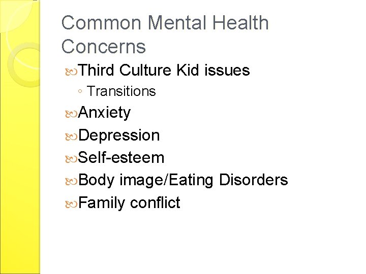 Common Mental Health Concerns Third Culture Kid issues ◦ Transitions Anxiety Depression Self-esteem Body