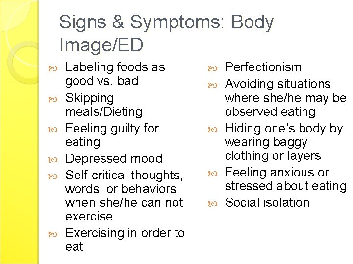 Signs & Symptoms: Body Image/ED Labeling foods as good vs. bad Skipping meals/Dieting Feeling