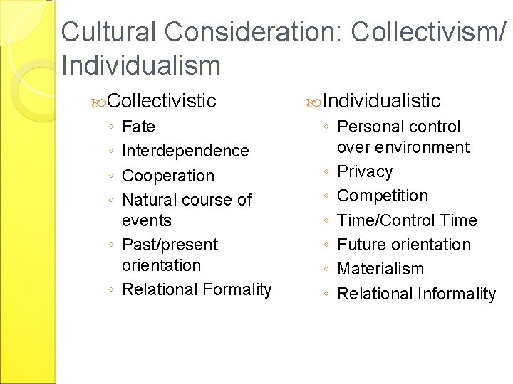 Cultural Consideration: Collectivism/ Individualism Collectivistic ◦ ◦ Fate Interdependence Cooperation Natural course of events