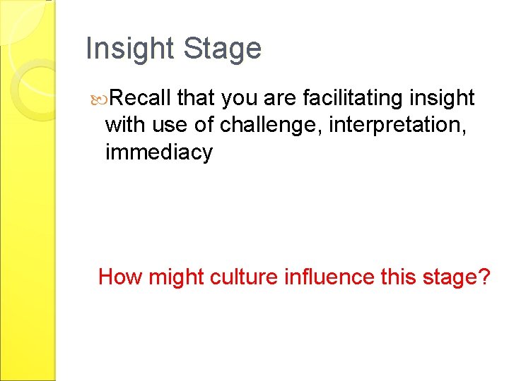 Insight Stage Recall that you are facilitating insight with use of challenge, interpretation, immediacy