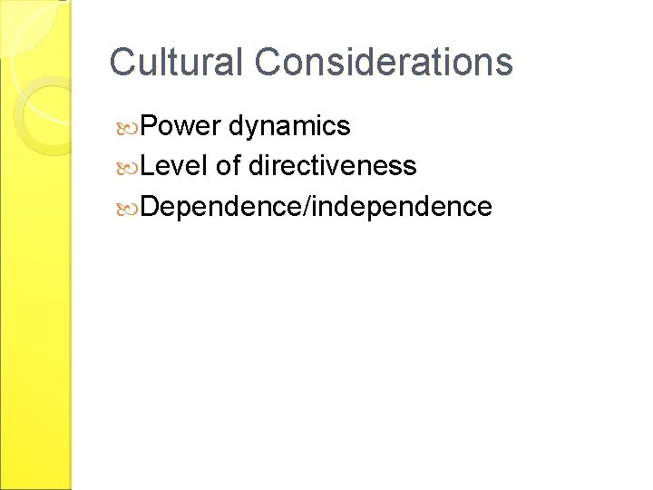 Cultural Considerations Power dynamics Level of directiveness Dependence/independence 