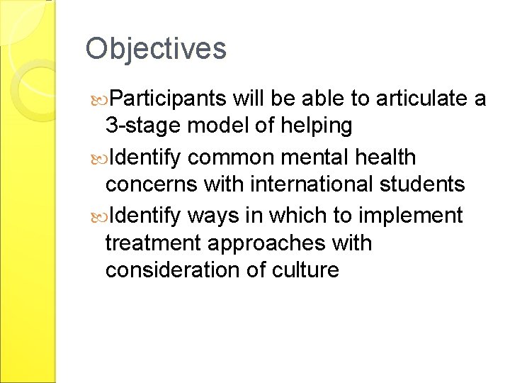 Objectives Participants will be able to articulate a 3 -stage model of helping Identify