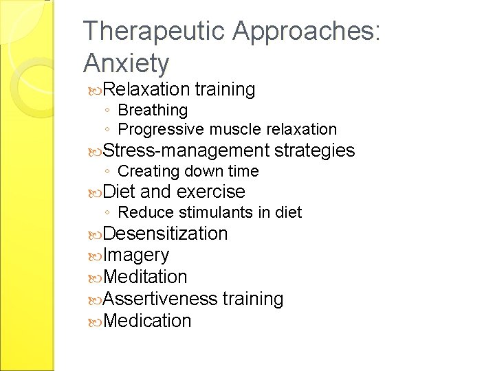 Therapeutic Approaches: Anxiety Relaxation training ◦ Breathing ◦ Progressive muscle relaxation Stress-management ◦ Creating