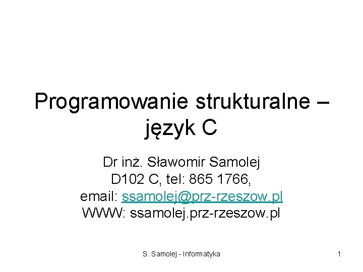 Programowanie strukturalne – język C Dr inż. Sławomir Samolej D 102 C, tel: 865
