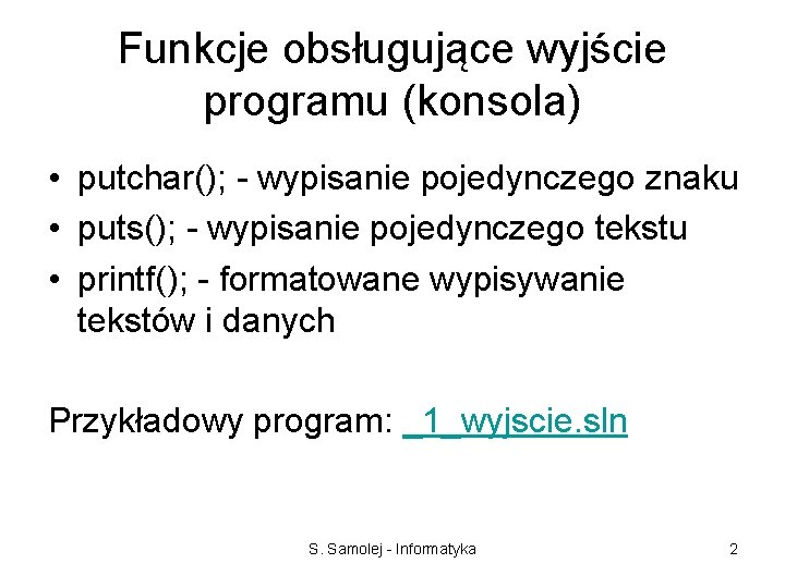 Funkcje obsługujące wyjście programu (konsola) • putchar(); - wypisanie pojedynczego znaku • puts(); -